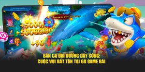 Bắn Cá Đại Dương Dậy Sóng: Cuộc Vui Bất Tận Tại 68 Game Bài