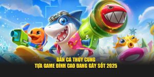 Bắn Cá Thủy Cung – Tựa Game Đỉnh Cao Đang Gây Sốt 2025