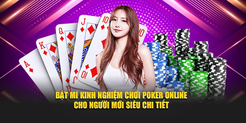 Bật mí kinh nghiệm chơi poker online cho người mới siêu chi tiết