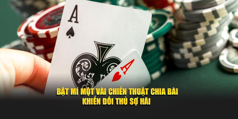 Bật mí một vài chiến thuật chia bài khiến đối thủ sợ hãi