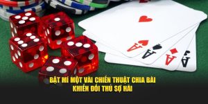 Tiết Lộ Một Vài Chiến Thuật Chia Bài Khiến Đối Thủ Sợ Hãi
