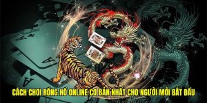 Cách Chơi Rồng Hổ Online Cơ Bản Nhất Cho Người Mới Bắt Đầu