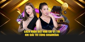 Cách Nhận Biết Nhà Cái Uy Tín Khi Giải Trí Cùng 68gamebai