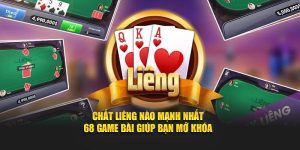Chất Liêng Nào Mạnh Nhất - 68 Game Bài Giúp Bạn Mở Khóa