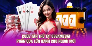 Code Tân Thủ Tại 68Gamebai - Săn Quà Siêu Khủng Dễ Dàng