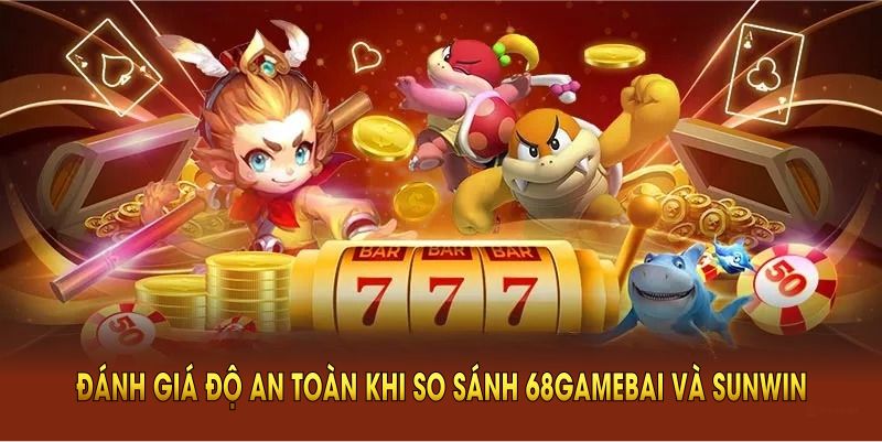 Đánh giá độ an toàn khi so sánh 68Gamebai và Sunwin