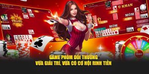 Game Phỏm Đổi Thưởng - Vừa Giải Trí, Vừa Có Cơ Hội Rinh Tiền