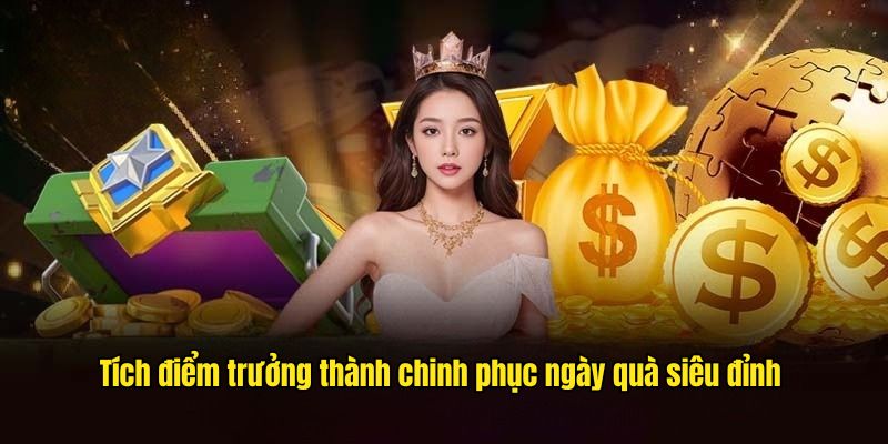 Tích điểm trưởng thành chinh phục ngày quà siêu đỉnh