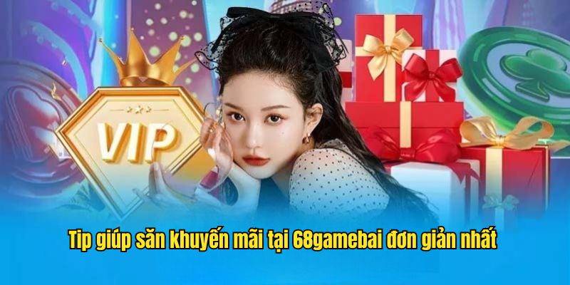 Tip giúp săn khuyến mãi tại 68gamebai đơn giản nhất