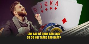 Làm Sao Để Chọn Bàn Chơi Có Cơ Hội Thắng Cao Nhất?