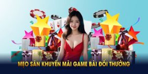 Mẹo Săn Khuyến Mãi Game Bài Đổi Thưởng Hiệu Quả