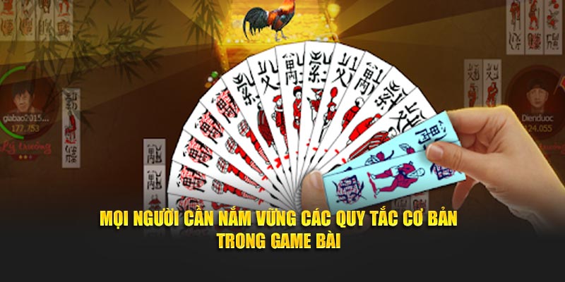 Mọi người cần nắm vững các quy tắc cơ bản trong game bài