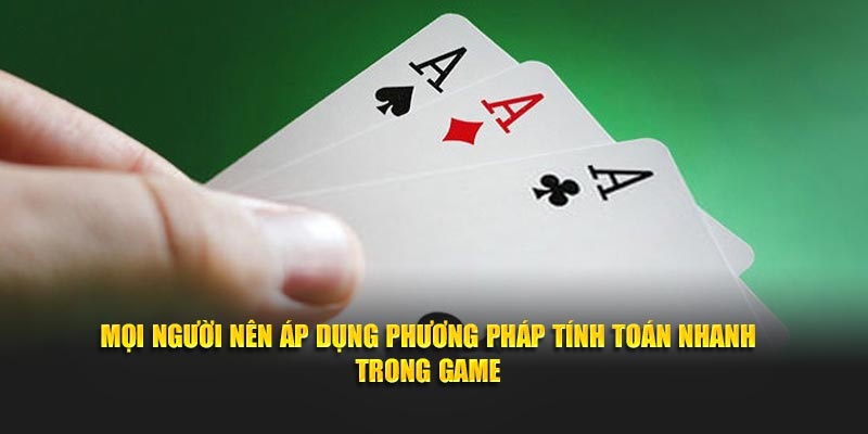 Mọi người nên áp dụng phương pháp tính toán nhanh trong game