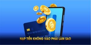 Nạp Tiền Không Vào Phải Làm Sao? Cách Xử Lý Nhanh Chóng
