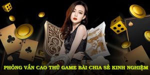 Phỏng Vấn Cao Thủ Game Bài Chia Sẻ Kinh Nghiệm Thực Chiến
