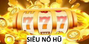 Siêu Nổ Hũ: Tựa Game Giúp Hội Viên Kiếm Thưởng Dễ Dàng