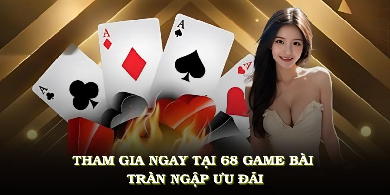 Tham gia ngay tại 68 game bài - Tràn ngập ưu đãi cùng tỷ lệ thắng cực cao