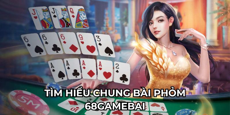 Tìm hiểu chung bài phỏm 68gamebai