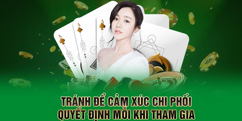 Tránh để cảm xúc chi phối quyết định mỗi khi tham gia